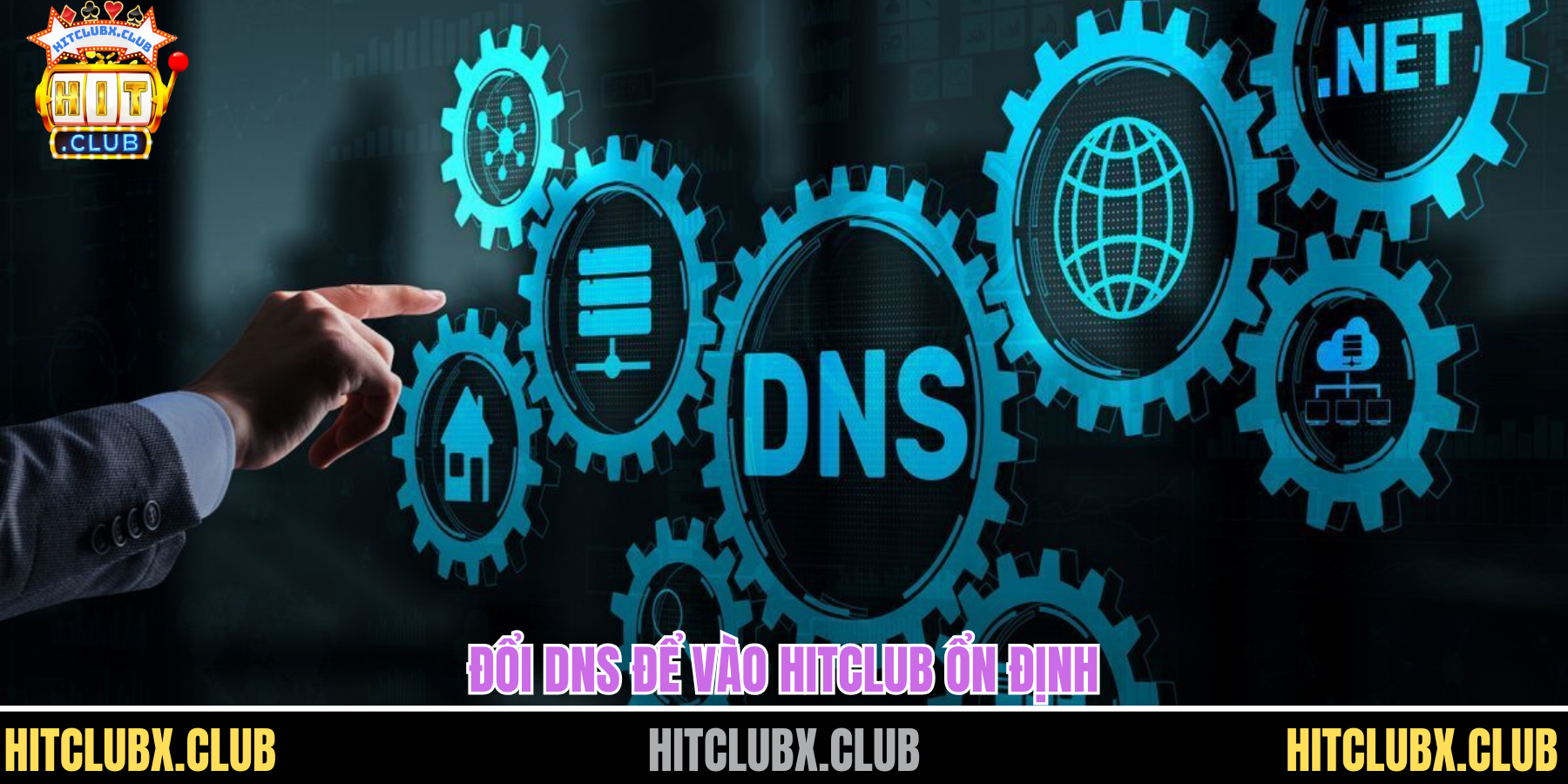 Cách Vào Hitclub Khi Bị Chặn Dễ Thực Hiện Cho Người Mới Đổi DNS để vào HITCLUB ổn định
