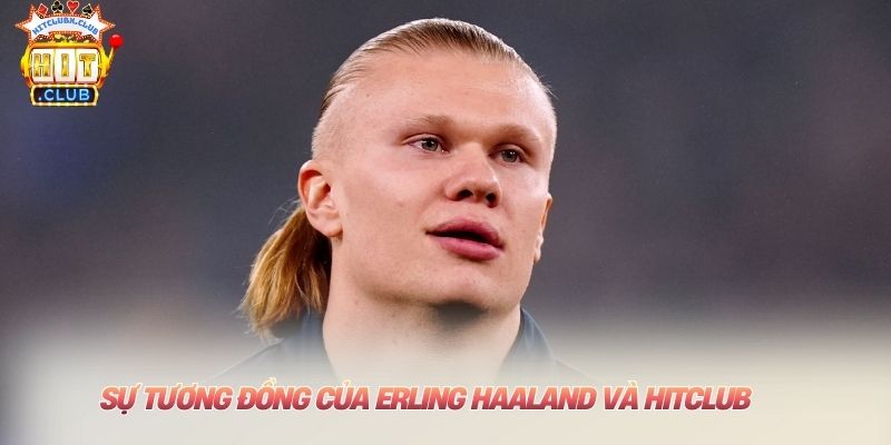 Sự tương đồng của Erling Haaland và HITCLUB