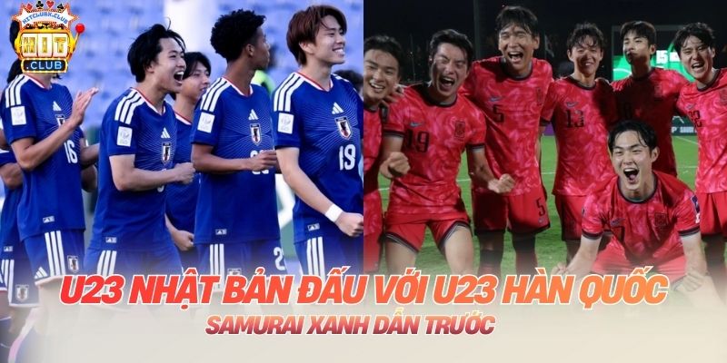 U23 Nhật Bản đấu với U23 Hàn Quốc: Samurai Xanh Dẫn Trước